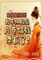穿成破產(chǎn)老太，我手撕極品，內(nèi)卷搞錢殺瘋了