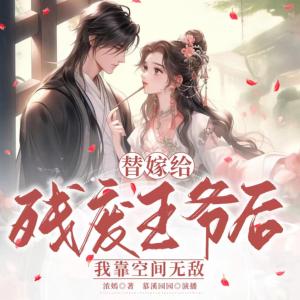 替嫁給殘廢王爺后我靠空間無敵